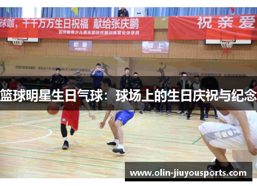 篮球明星生日气球：球场上的生日庆祝与纪念